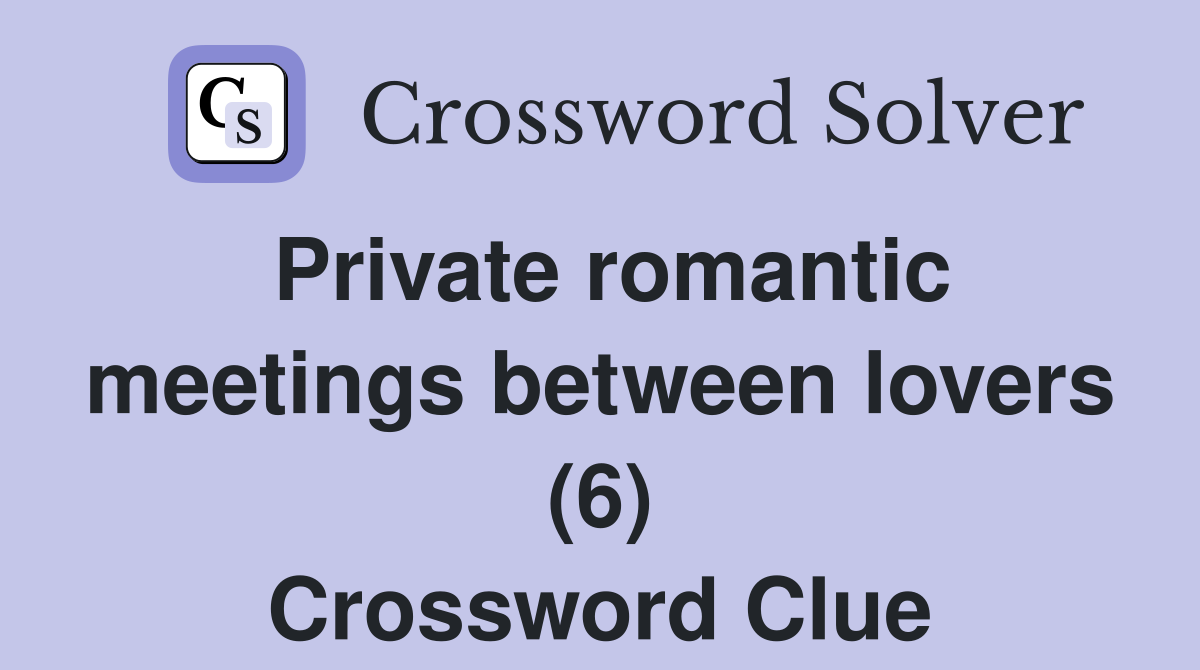 Private romantic meetings between lovers (6) Crossword Clue