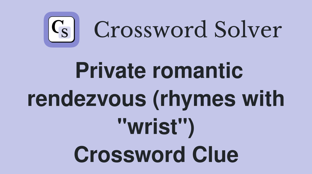Private romantic rendezvous (rhymes with "wrist") Crossword Clue