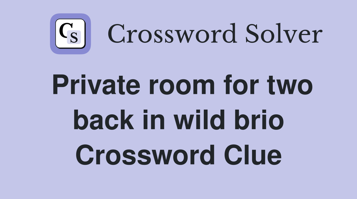 Private room for two back in wild brio Crossword Clue