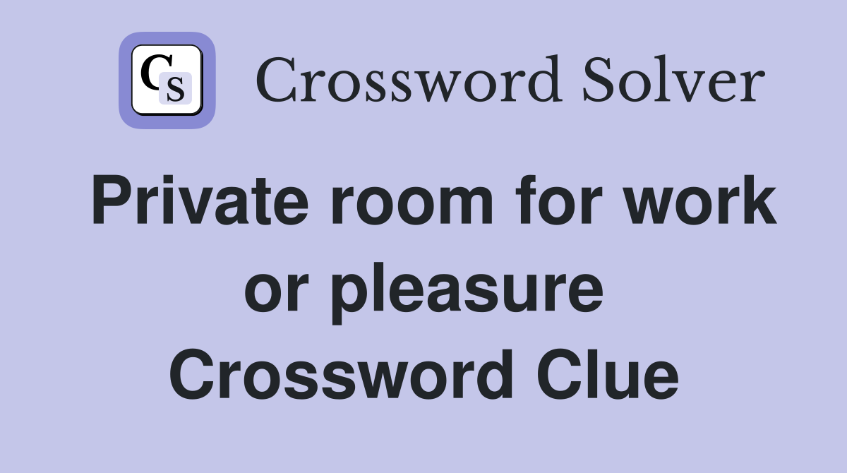 Private room for work or pleasure Crossword Clue
