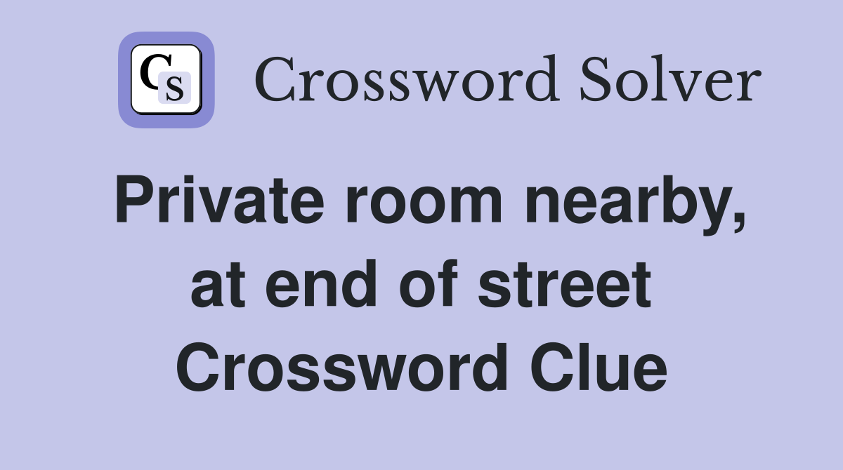 Private room nearby, at end of street Crossword Clue