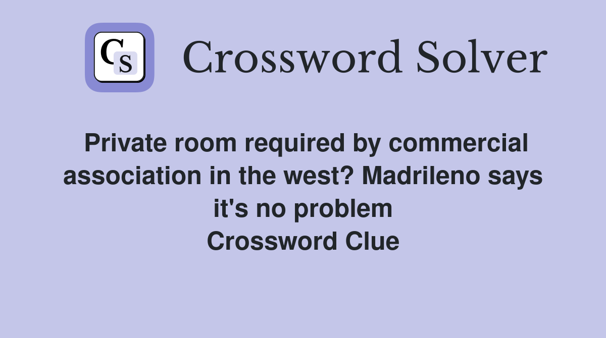 Private room required by commercial association in the west? Madrileno says it's no problem Crossword Clue