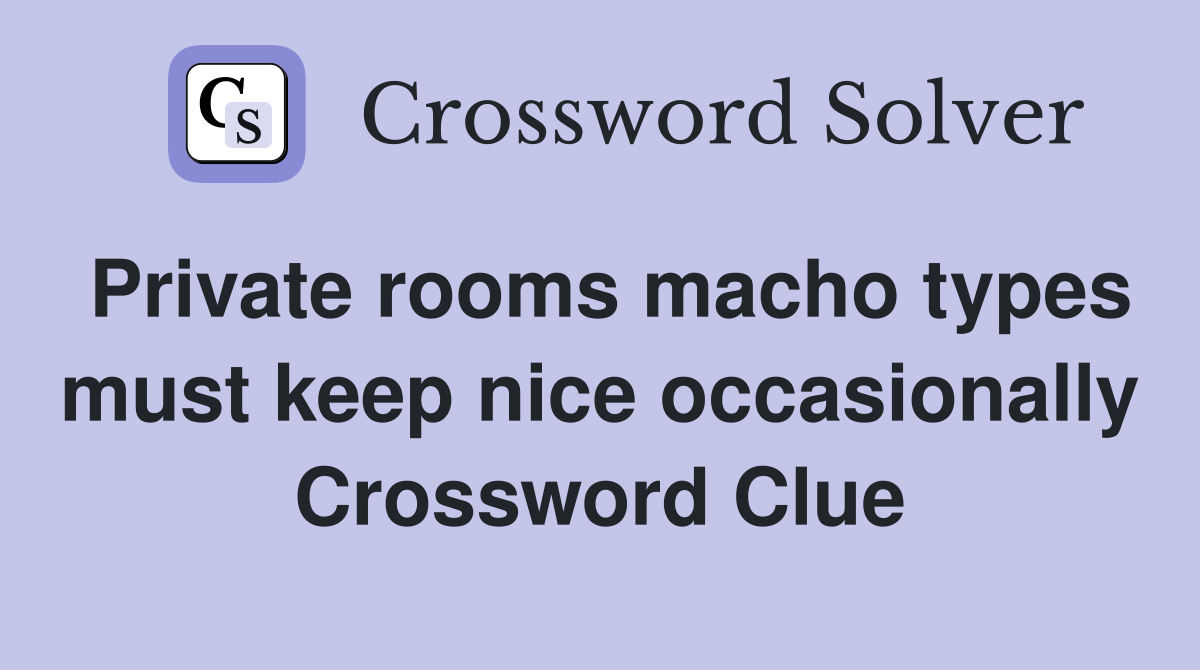 Private rooms macho types must keep nice occasionally Crossword Clue
