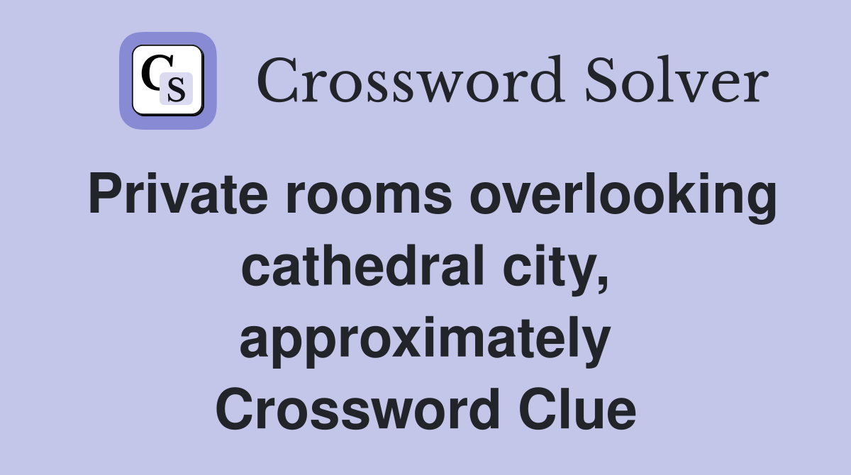 Private rooms overlooking cathedral city, approximately Crossword Clue