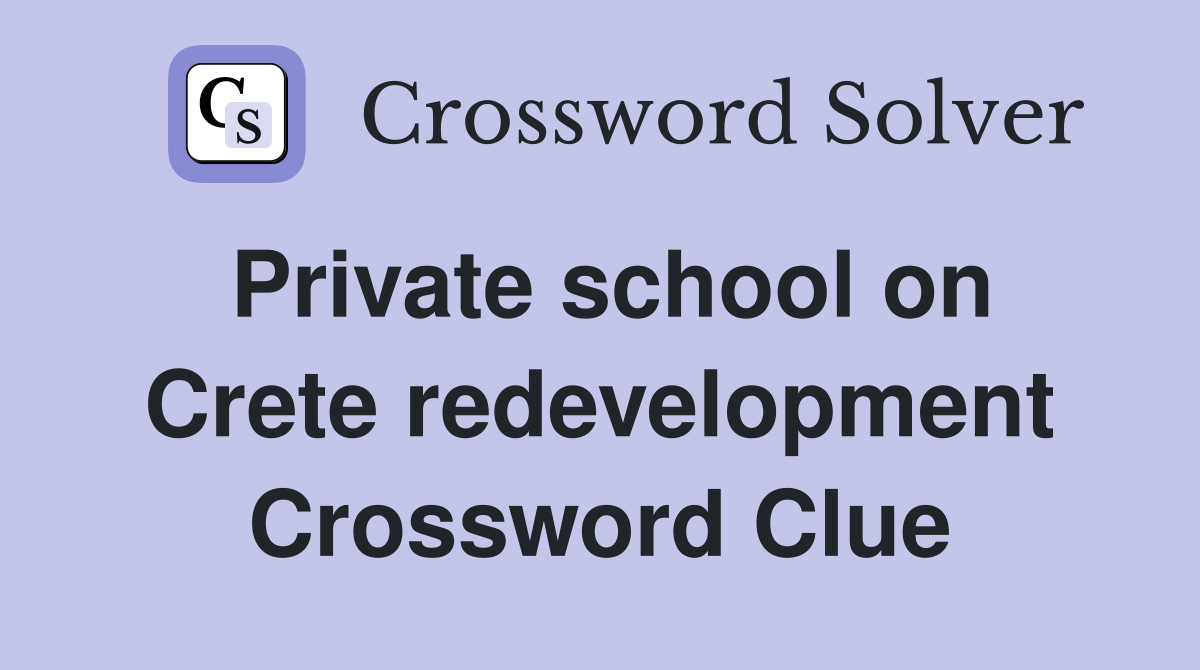 Private school on Crete redevelopment Crossword Clue