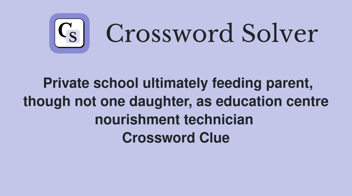 Private school ultimately feeding parent, though not one daughter, as education centre nourishment technician  Crossword Clue