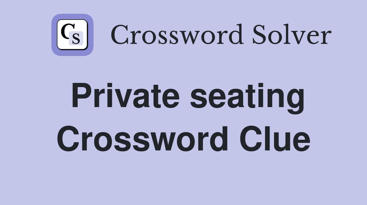 Private seating Crossword Clue