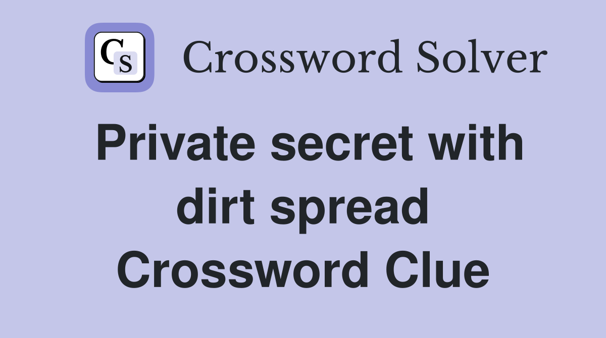 Private secret with dirt spread Crossword Clue