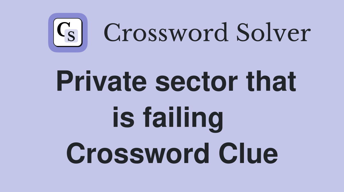 Private sector that is failing  Crossword Clue