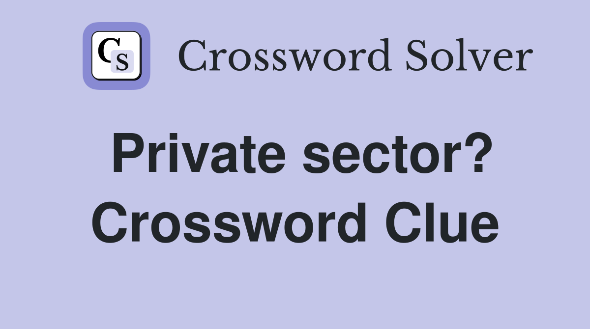 Private sector? Crossword Clue