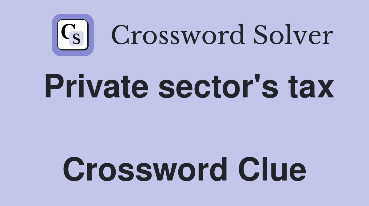 Private sector's tax  Crossword Clue