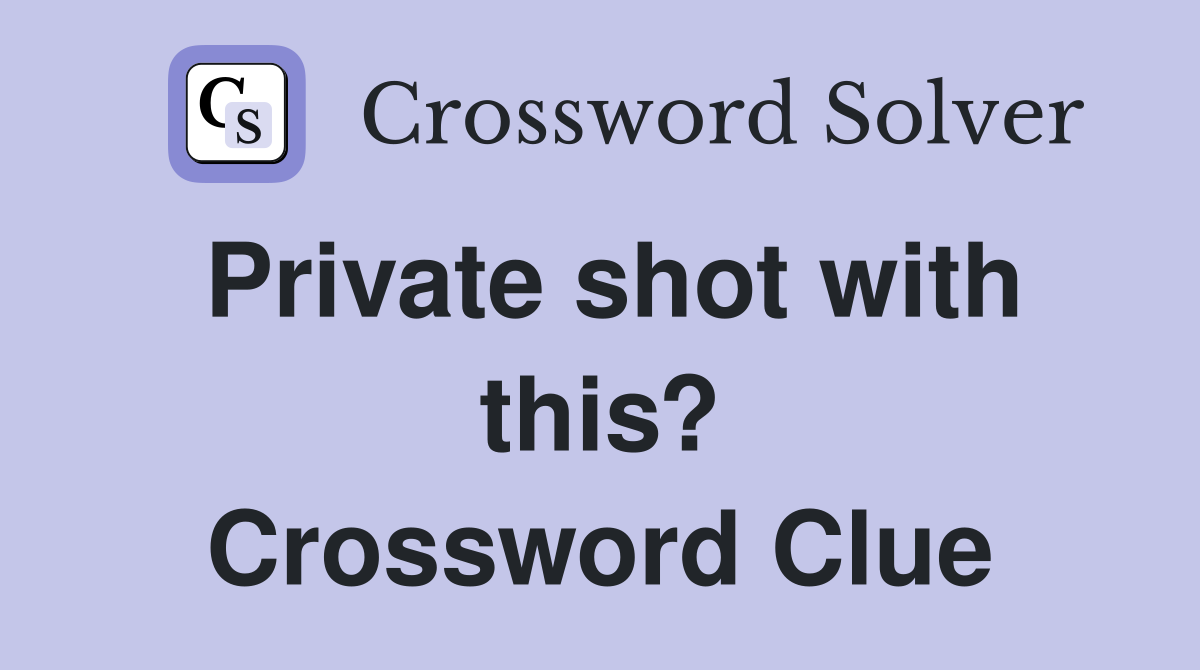 Private shot with this? Crossword Clue