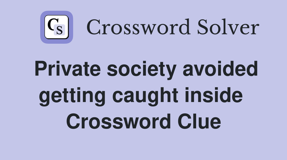 Private society avoided getting caught inside  Crossword Clue