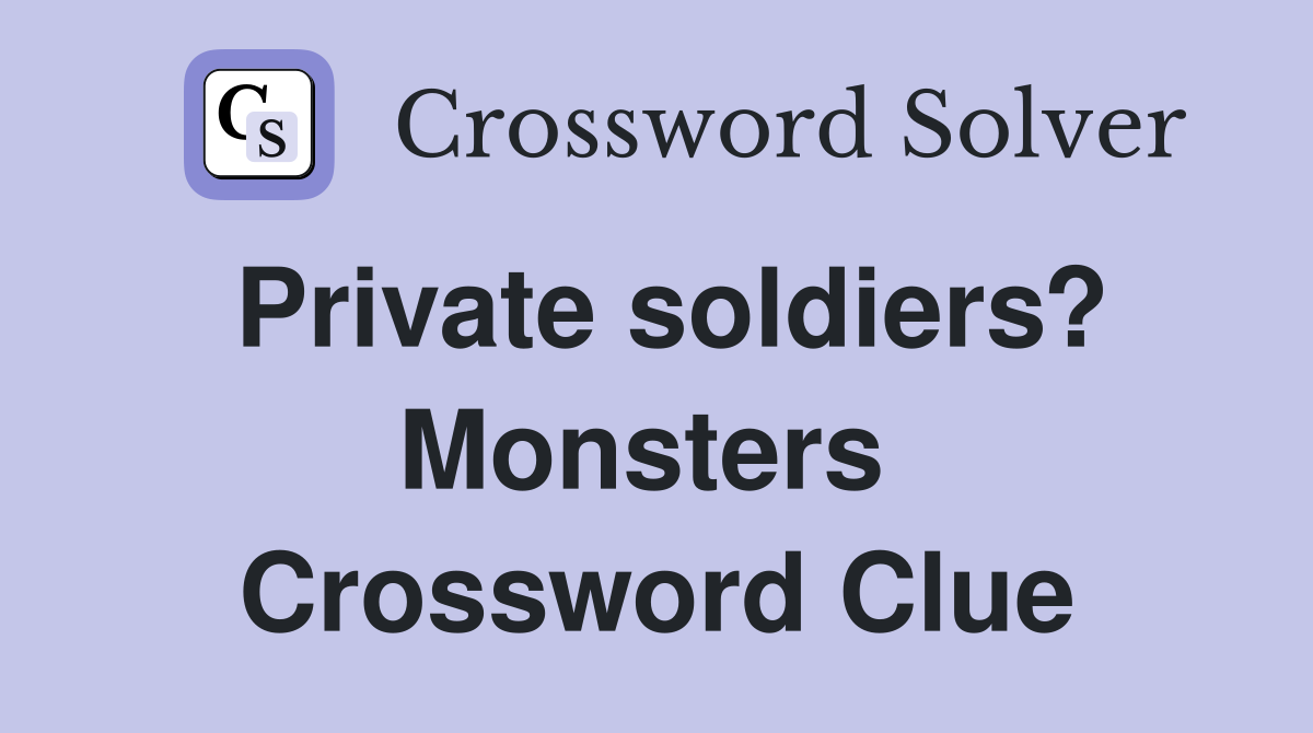 Private soldiers? Monsters  Crossword Clue