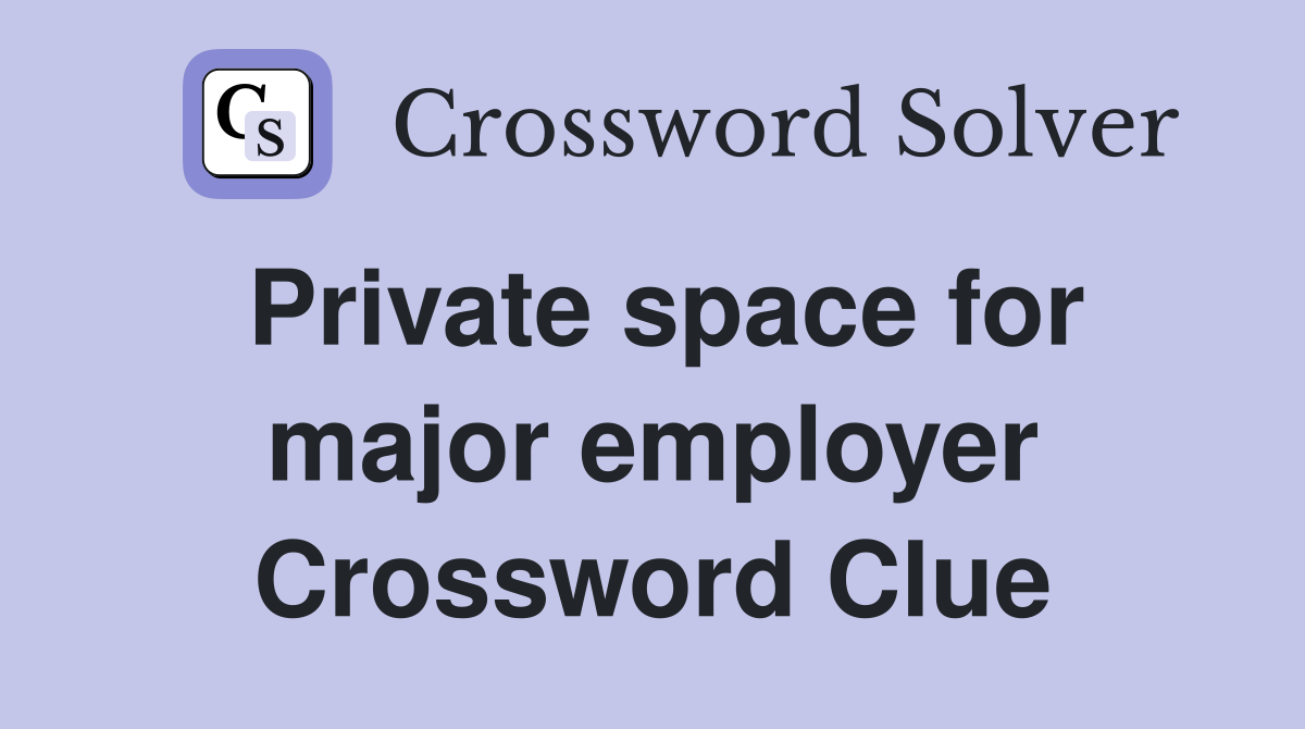 Private space for major employer Crossword Clue