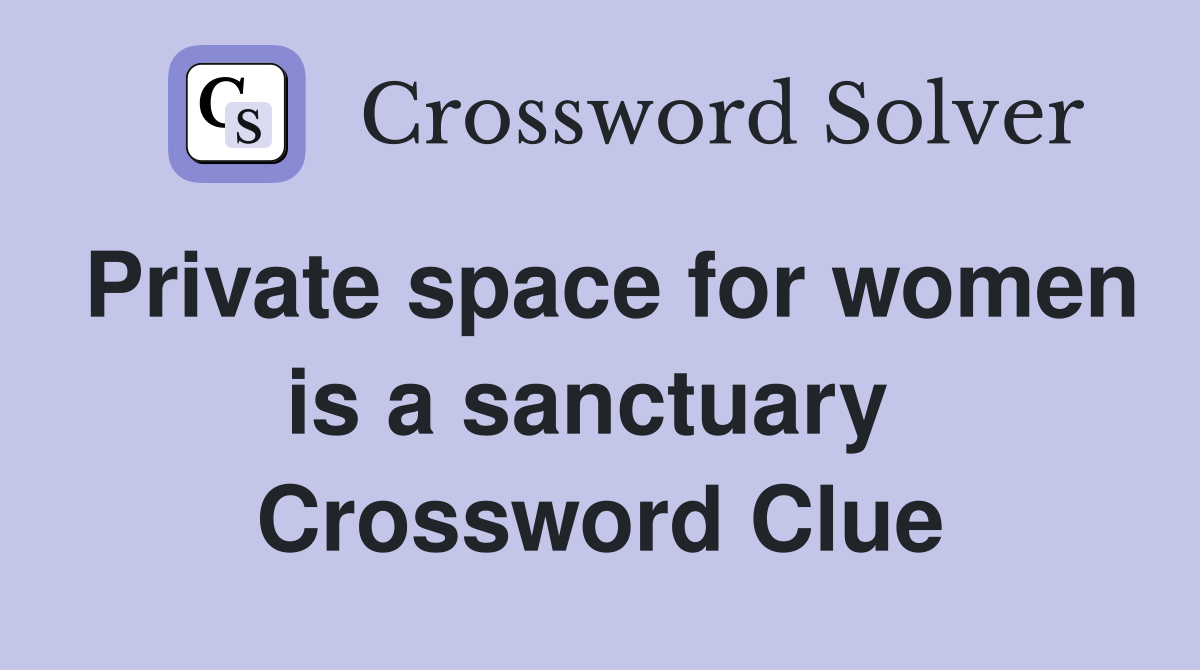 Private space for women is a sanctuary  Crossword Clue