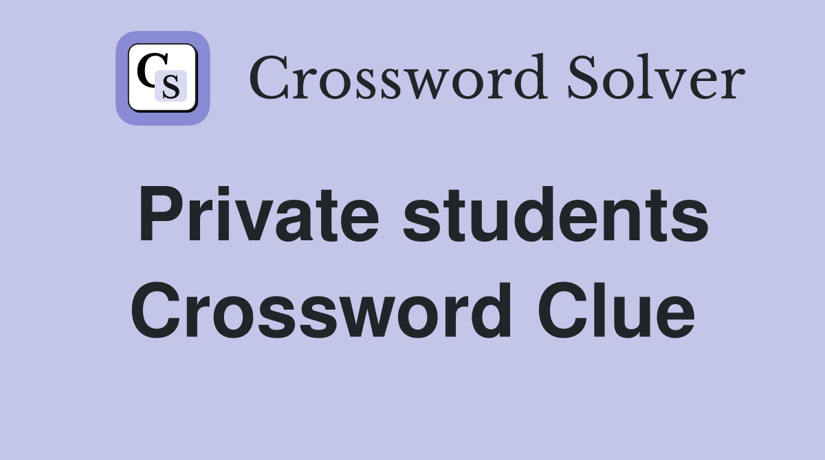 Private students Crossword Clue
