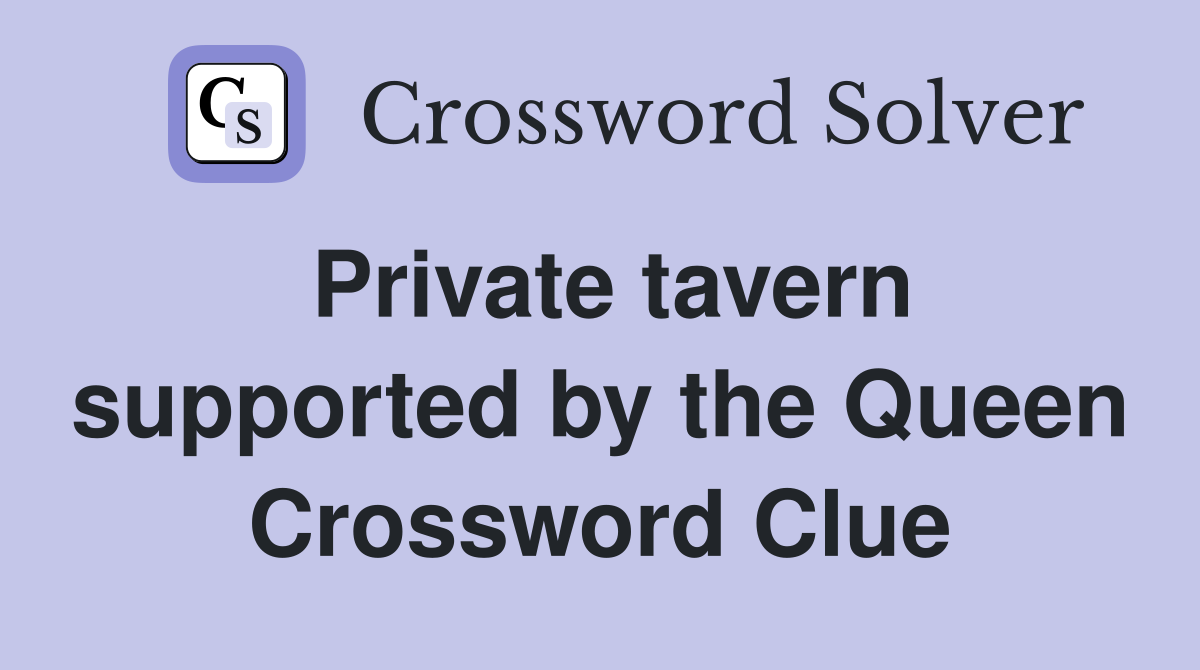 Private tavern supported by the Queen Crossword Clue