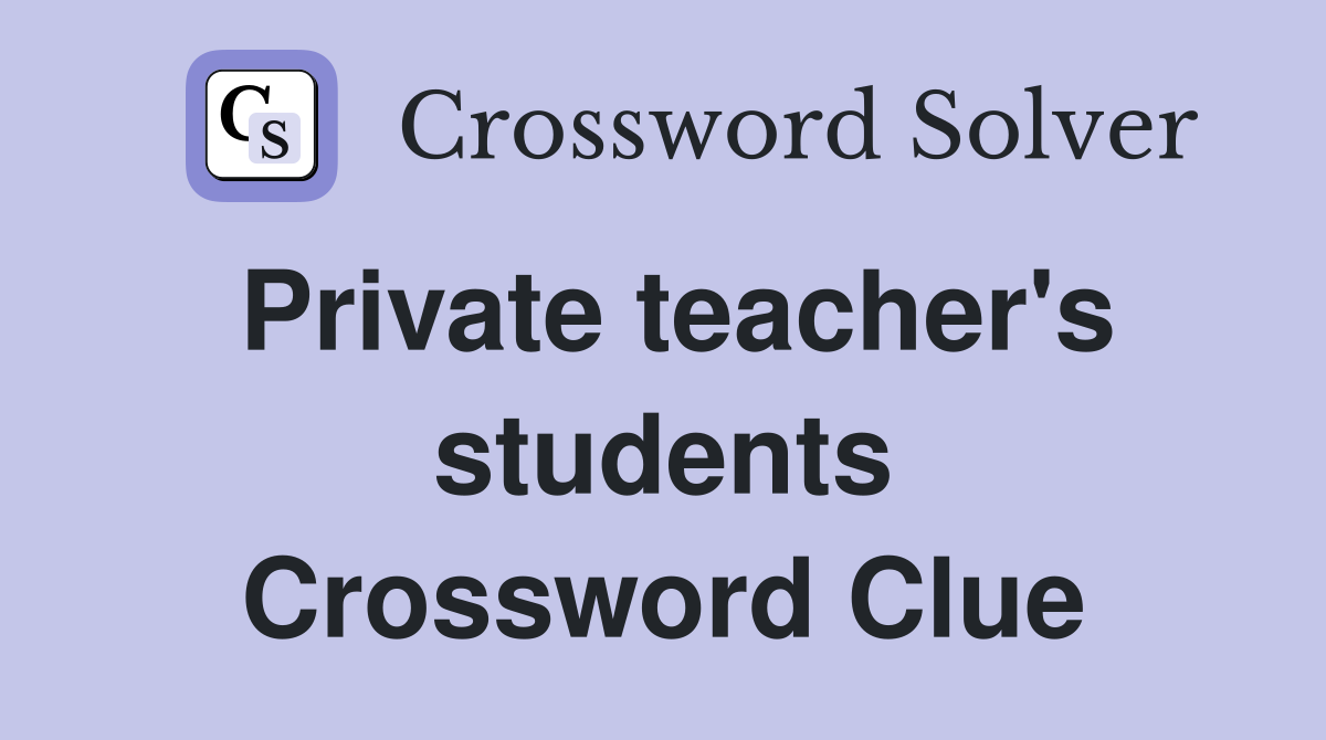 Private teacher's students Crossword Clue