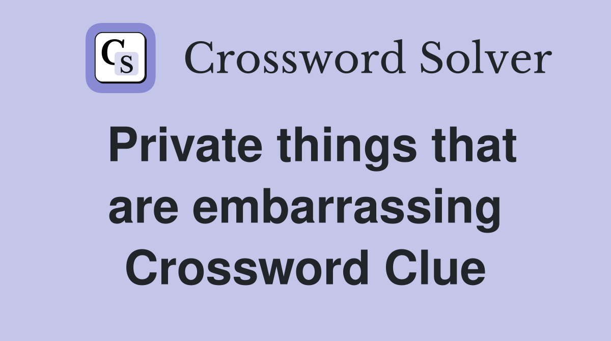 Private things that are embarrassing Crossword Clue