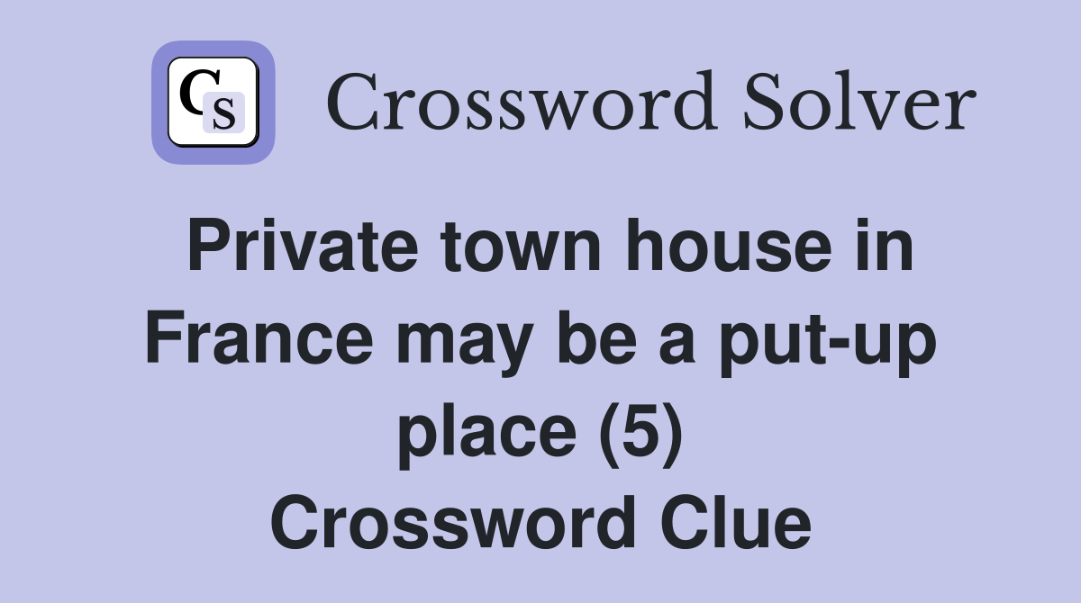 Private town house in France may be a put-up place (5) Crossword Clue