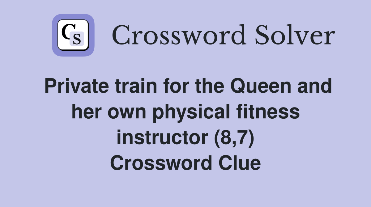 Private train for the Queen and her own physical fitness instructor (8,7) Crossword Clue