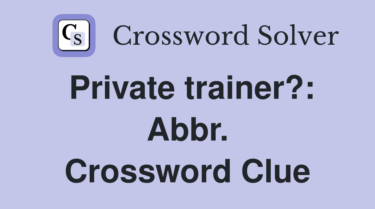 Private trainer?: Abbr. Crossword Clue