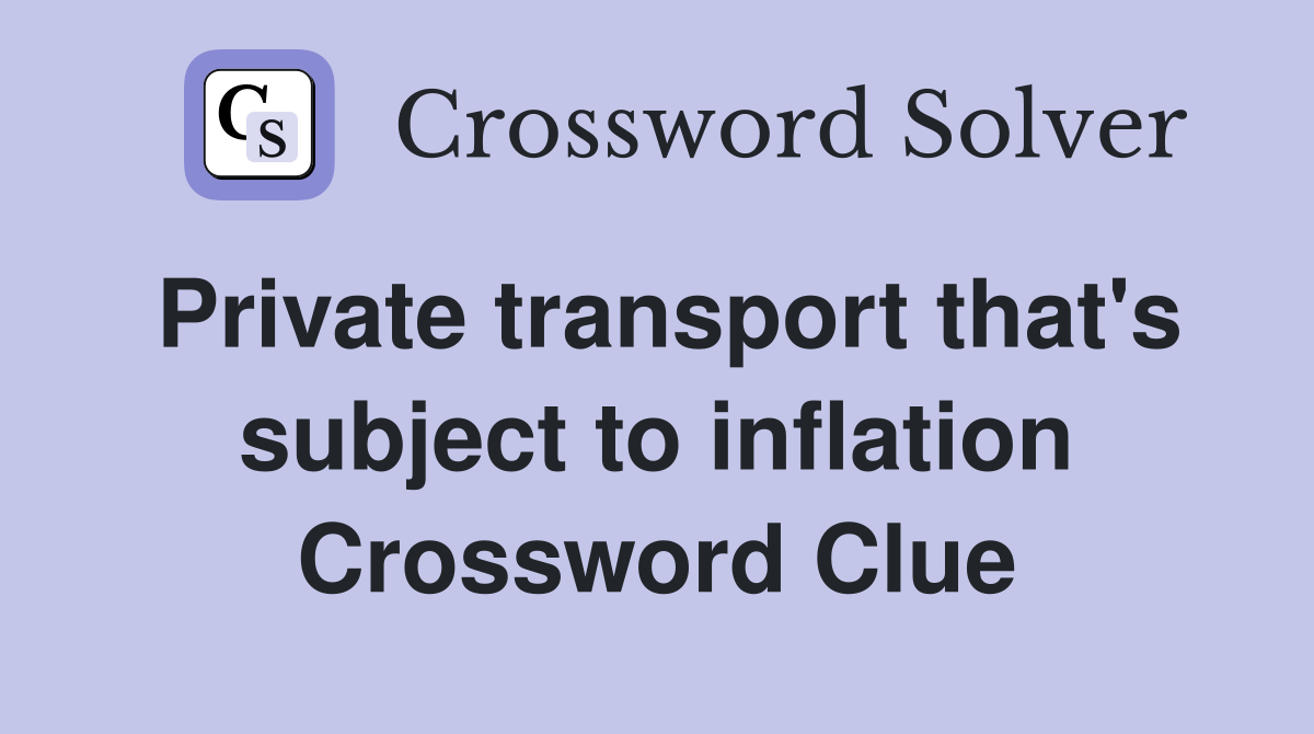 Private transport that's subject to inflation Crossword Clue