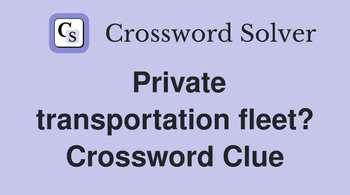Private transportation fleet? Crossword Clue