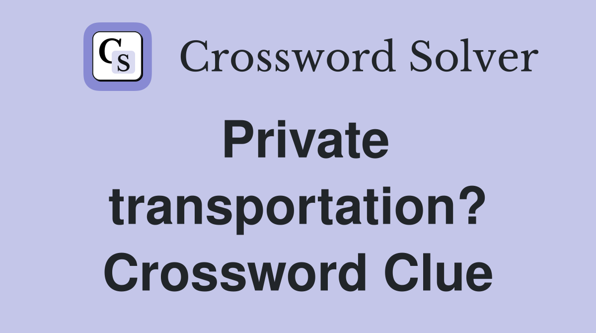 Private transportation? Crossword Clue