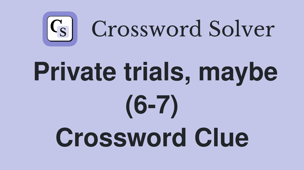 Private trials, maybe (6-7) Crossword Clue