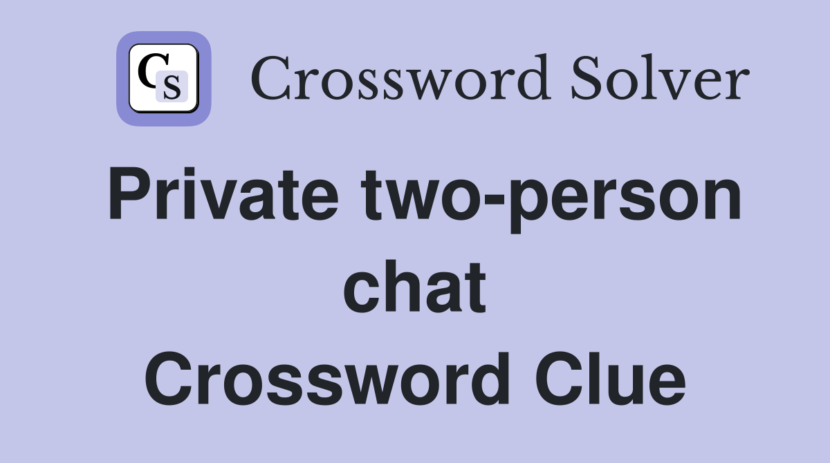 Private two-person chat Crossword Clue
