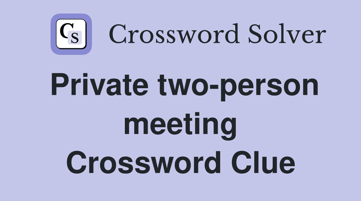 Private two-person meeting Crossword Clue