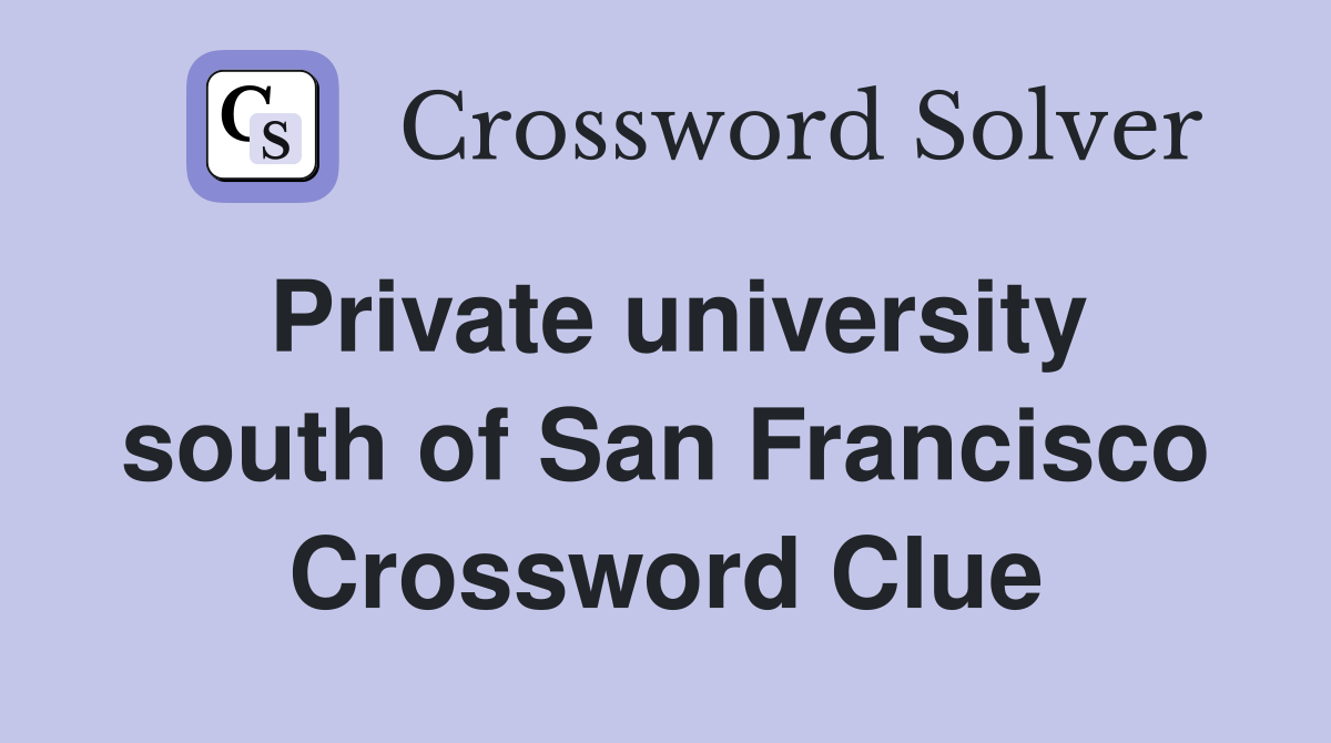 Private university south of San Francisco Crossword Clue