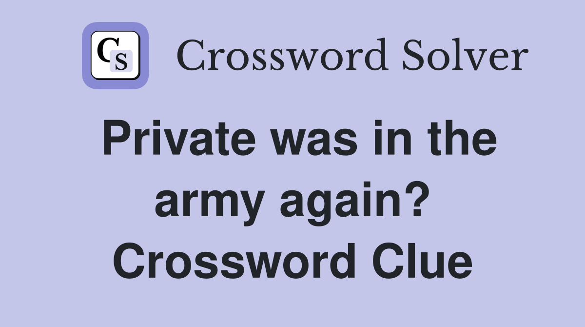 Private was in the army again? Crossword Clue