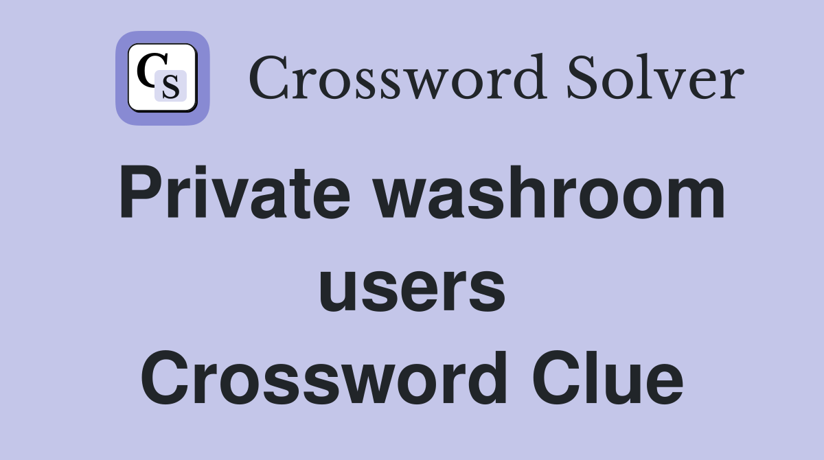 Private washroom users Crossword Clue