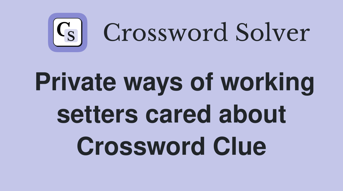 Private ways of working setters cared about Crossword Clue