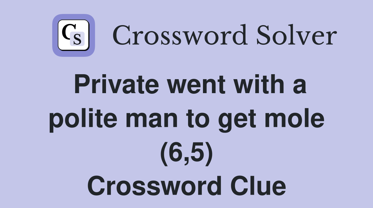 Private went with a polite man to get mole (6,5) Crossword Clue