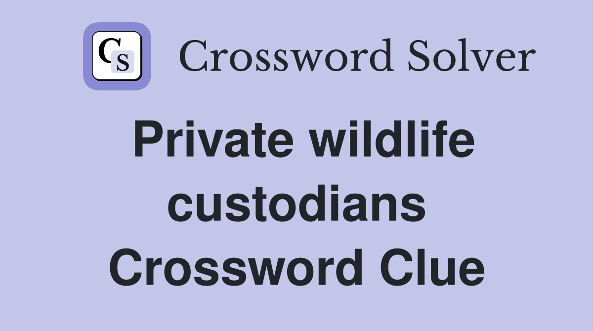 Private wildlife custodians Crossword Clue