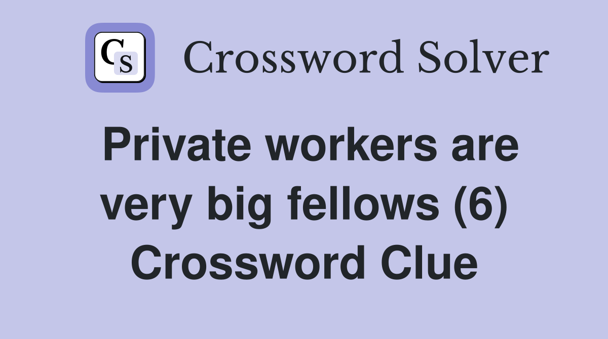 Private workers are very big fellows (6) Crossword Clue
