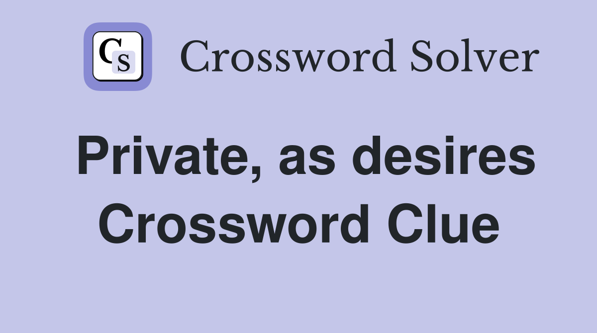 Private, as desires Crossword Clue