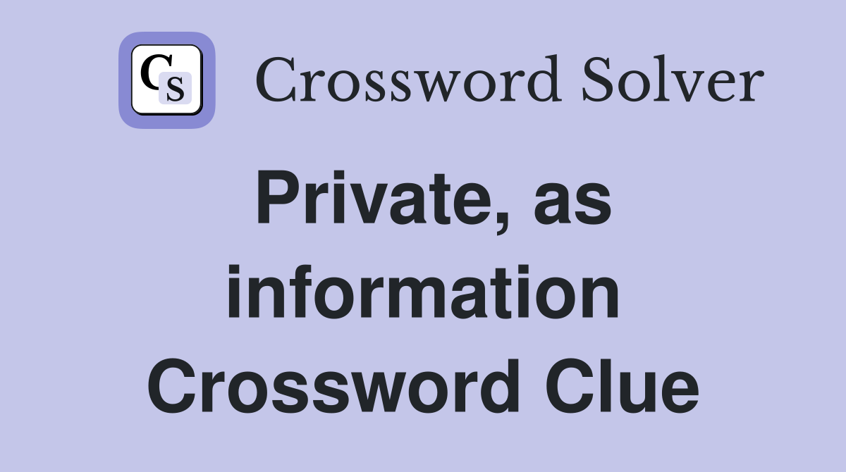Private, as information Crossword Clue