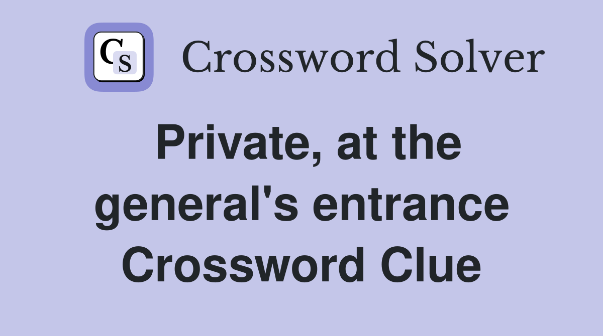 Private, at the general's entrance Crossword Clue