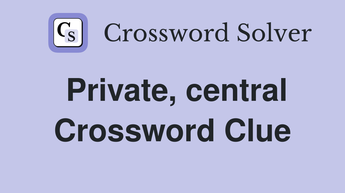 Private, central Crossword Clue