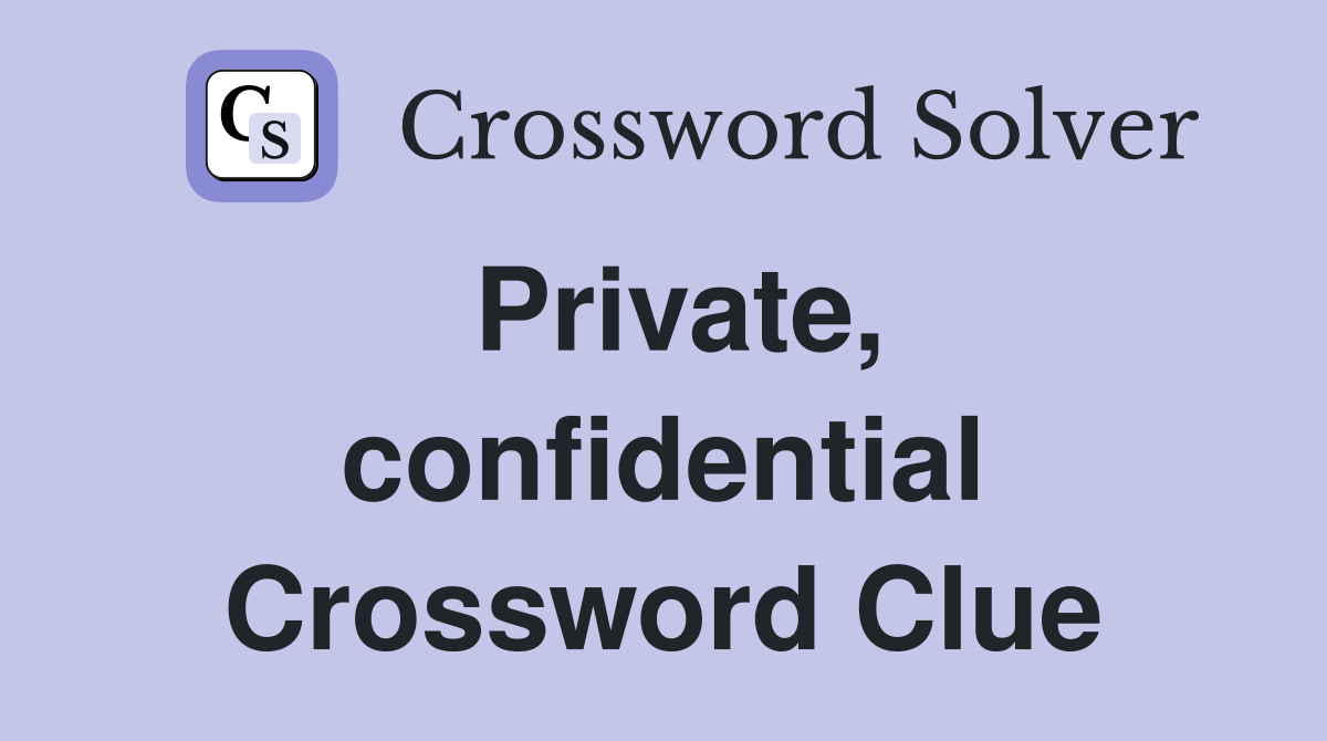 Private, confidential Crossword Clue
