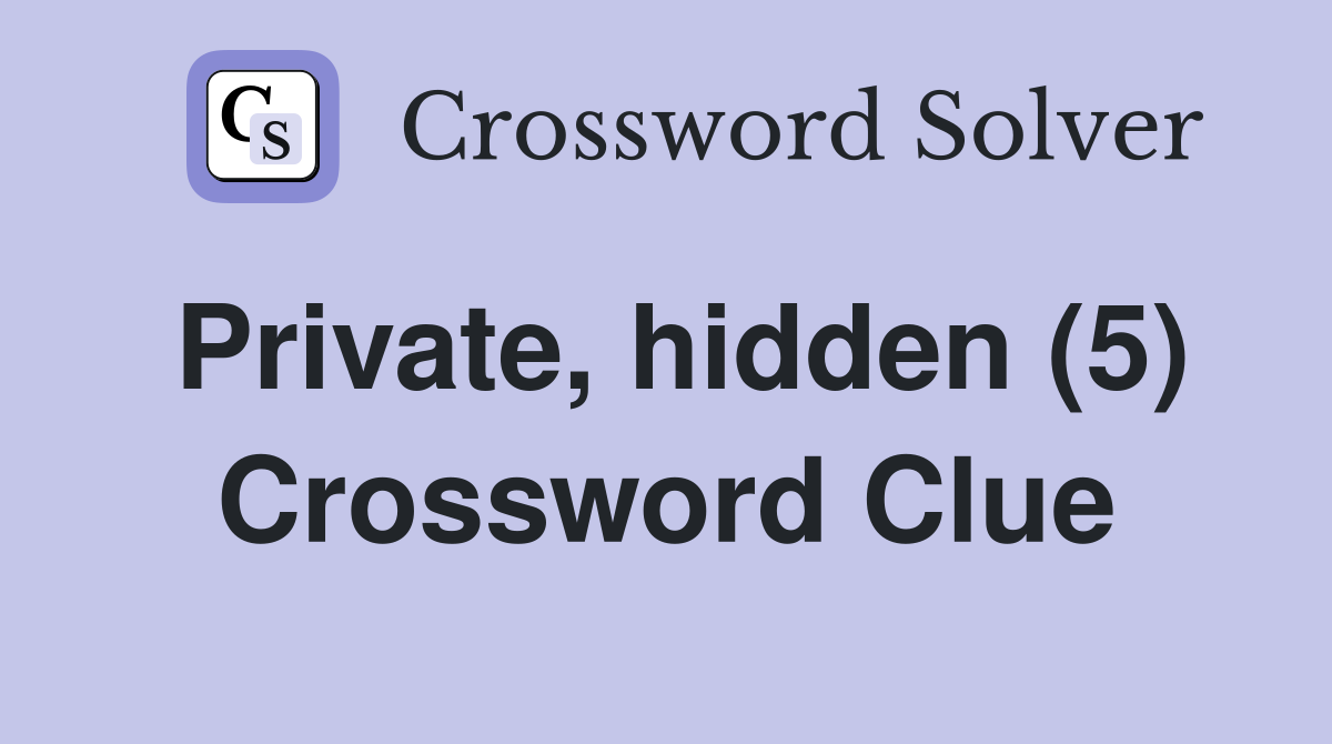 Private, hidden (5) Crossword Clue