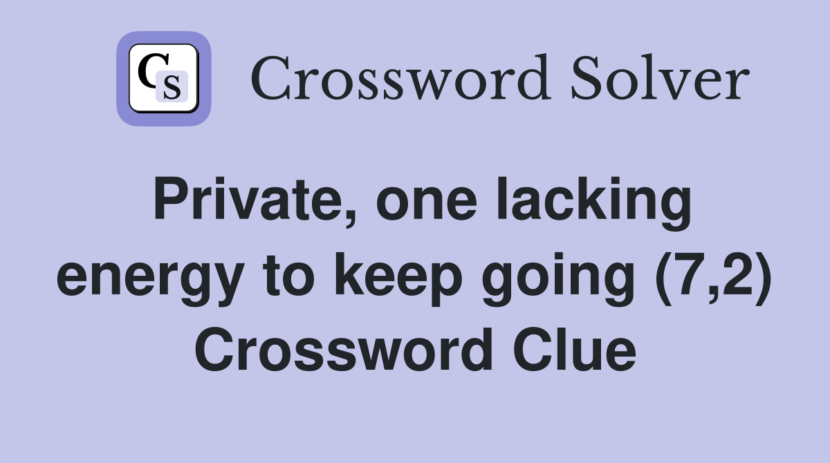 Private, one lacking energy to keep going (7,2) Crossword Clue