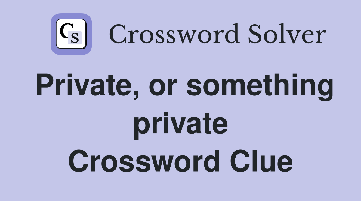 Private, or something private Crossword Clue
