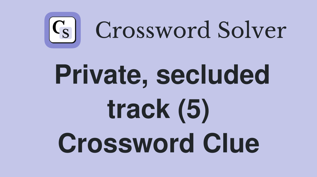 Private, secluded track (5) Crossword Clue