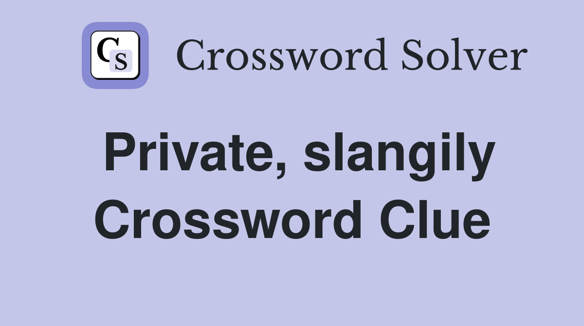 Private, slangily Crossword Clue